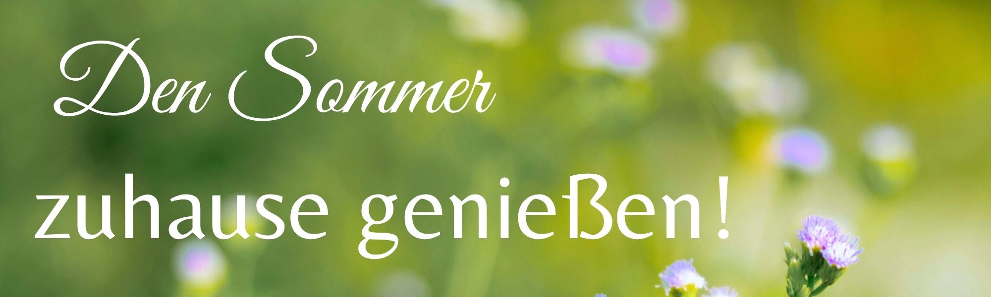 Den Sommer zuhause genießen